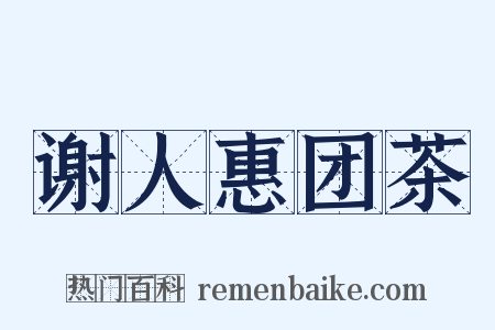 谢人惠团茶是什么意思的图片